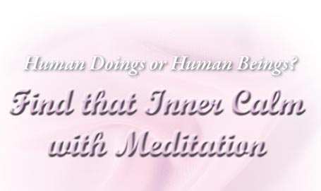 Human Doings or Human Beings? Find that Inner Calm with Meditation. 